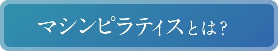 マシンピラティスとは？