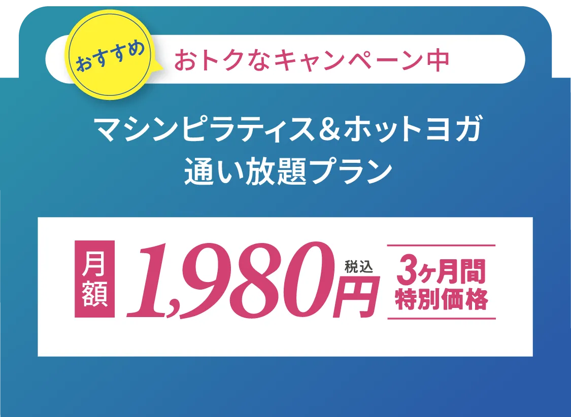 今だけお得なキャンペーン中 ホットヨガも通える通い放題プラン 月額2,980円(税込) 3ヶ月間特別価格