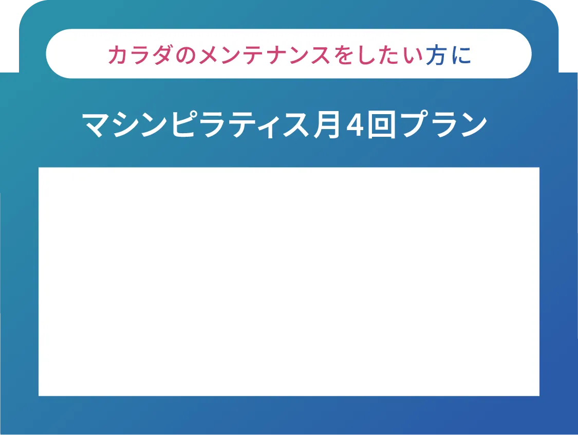 カラダのメンテナンスをしたい方に マシンピラティス月4回プラン