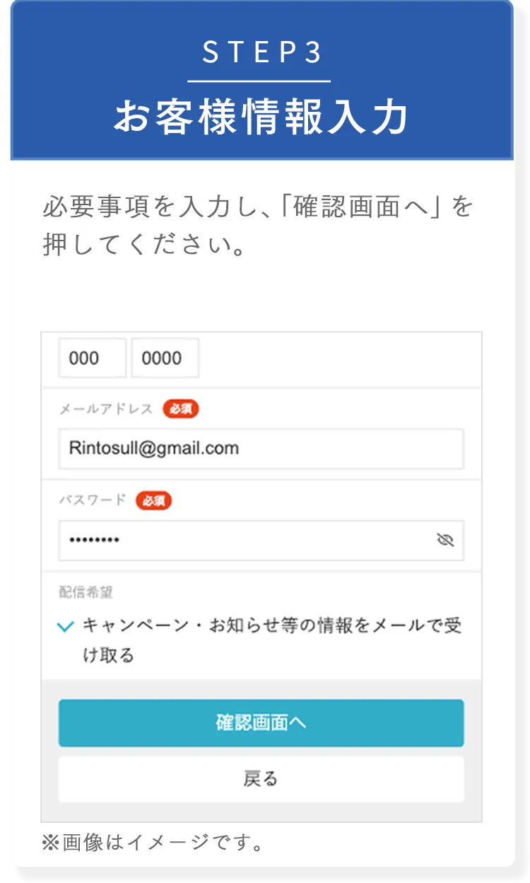 STEP3 お客様情報入力 必要事項を入力し、「確認画面へ」を押してください。