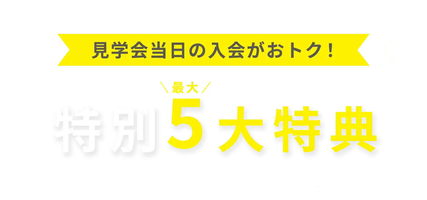 見学会当日の入会がおトク！特別最大5大特典 おトクな通い放題プラン
