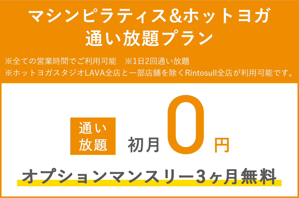 マシンピラティス&ホットヨガ通い放題プラン ※全ての営業時間でご利用可能　※1日2回通い放題　初月0円
