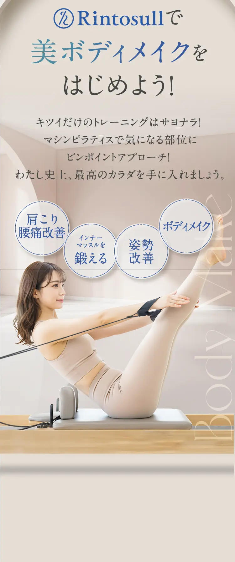 Rintosullで美ボディメイクをはじめよう!キツイだけのトレーニングはサヨナラ!マシンピラティスで気になる部位にピンポイントでアプローチ!わたし史上、最高のカラダを手に入れましょう。