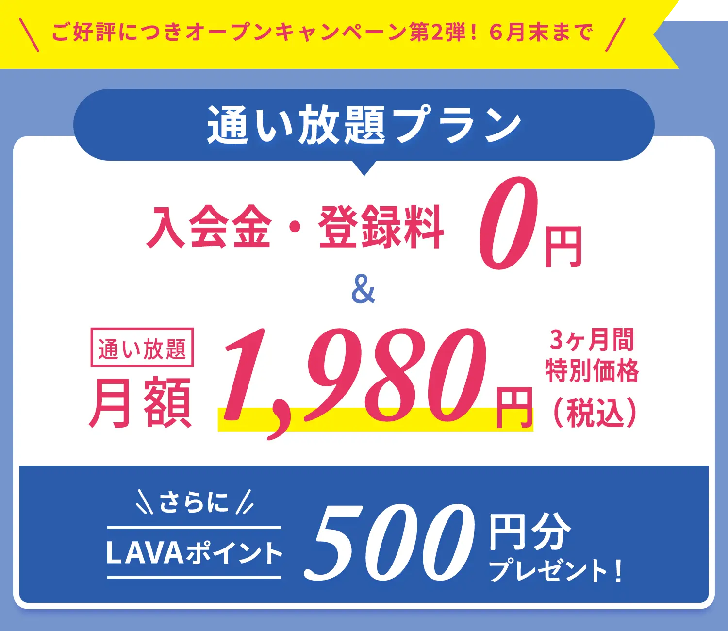 ご好評につき第２弾！6月末まで! 通い放題プラン　入会金・登録金　0円＆通い放題3ヶ月間　特別価格1,980円＋LAVAポイント500円分プレゼント！