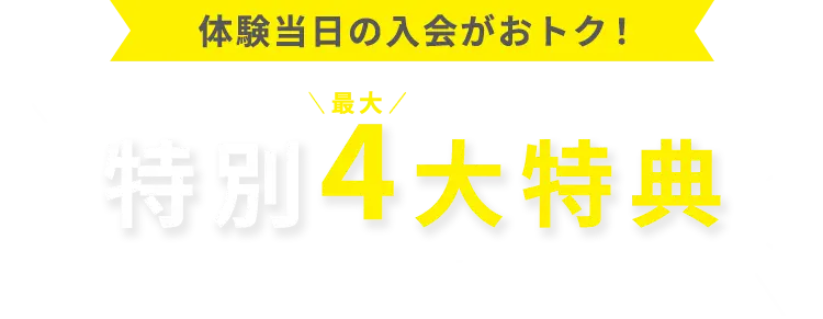 体験会当日の入会がおトク！特別最大4大特典 2つのおトクな通い放題プラン