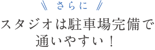 さらに！スタジオは駐車場完備で通いやすい！