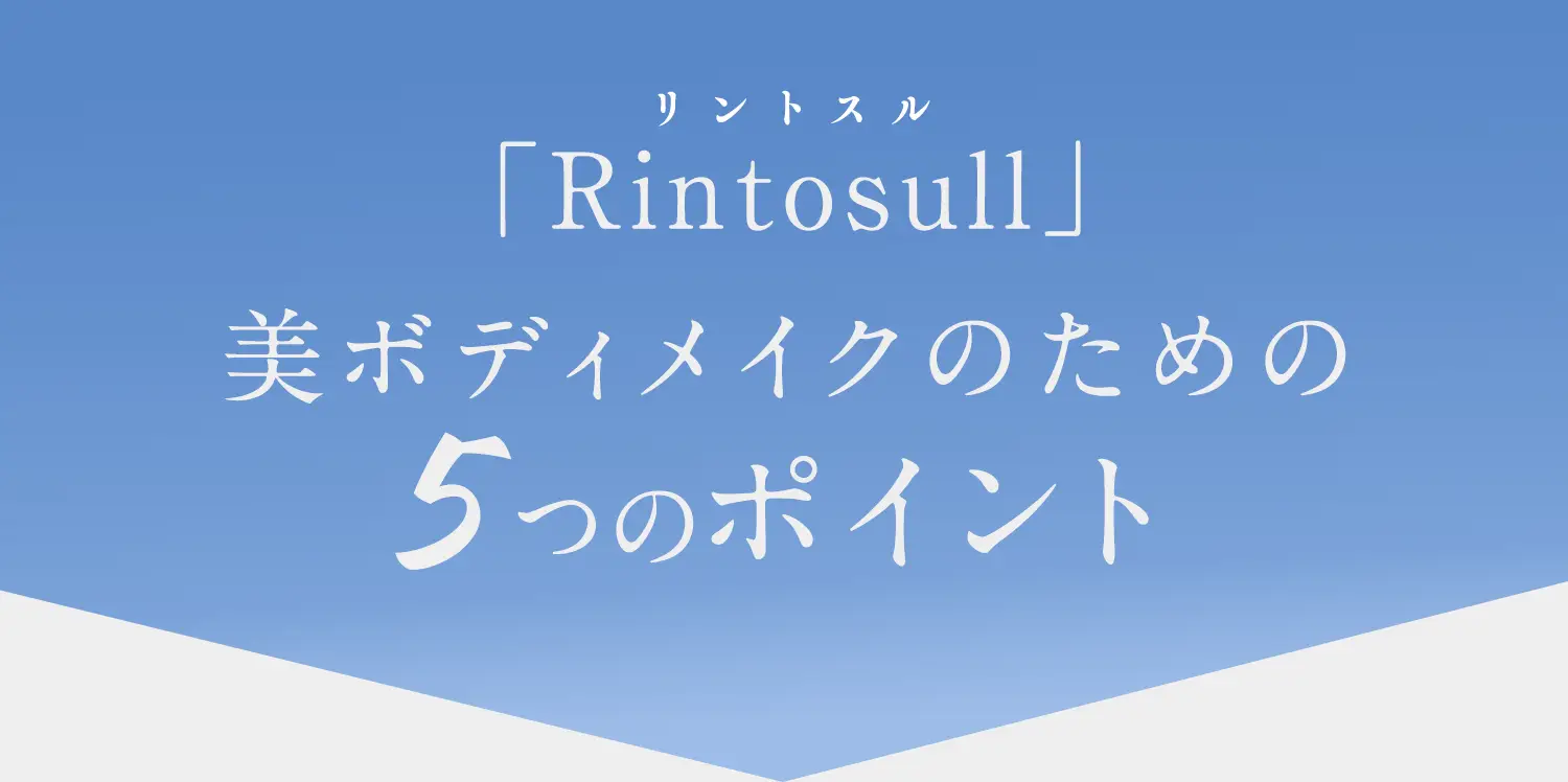 「Rintosull リントスル」美ボディメイクのための5つのポイント