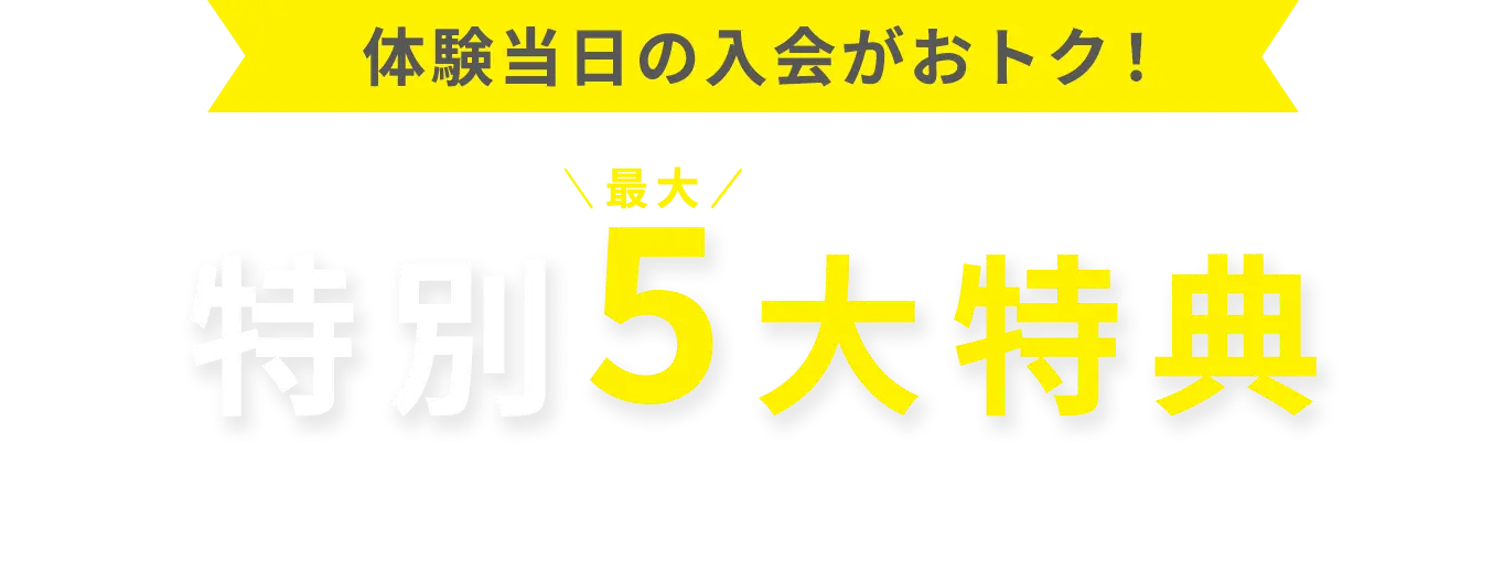 体験当日の入会がおトク！特別最大5大特典 2つのおトクな通い放題プラン