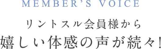 リントスル会員様から嬉しい体感の声が続々!