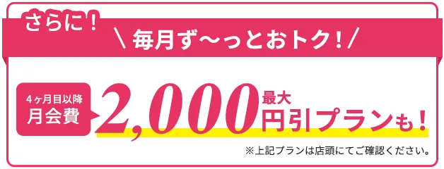 さらに4ヶ月目以降最大2,000円引きプランも