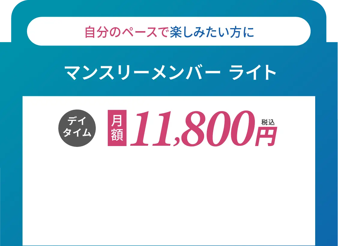 マンスリー・メンバーライト デイタイム 月額11800円(税込)