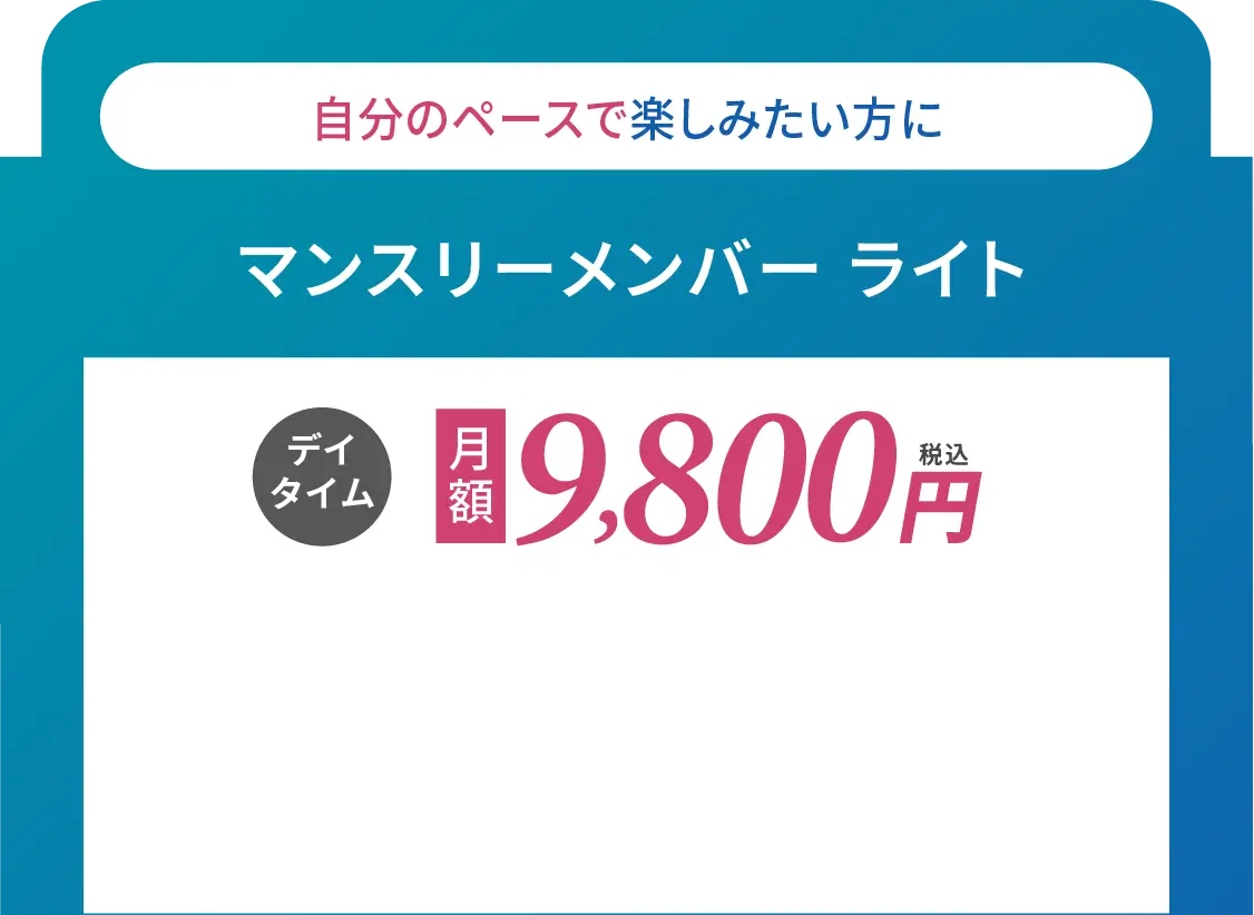 マンスリー・メンバーライト デイタイム 月額9800円(税込)