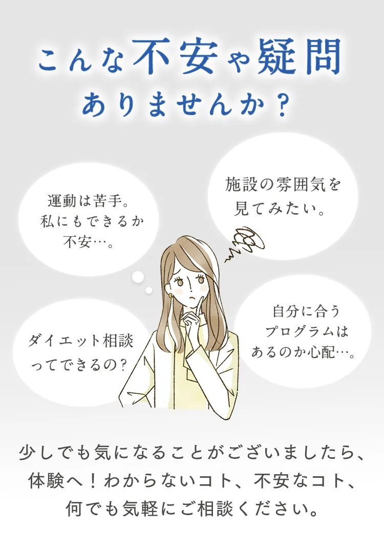 不安や疑問ありませんか？少しでも気になることがございましたら、体験へ！わからないコト、不安なコト、何でも気軽にご相談ください。