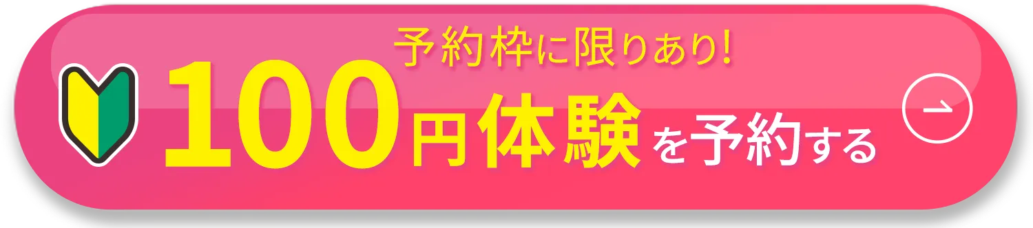予約枠に限りあり! 100円体験を予約する 