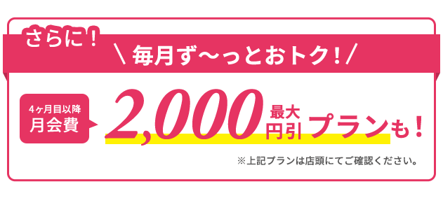 さらに4ヶ月目以降最大2,000円引きプランも